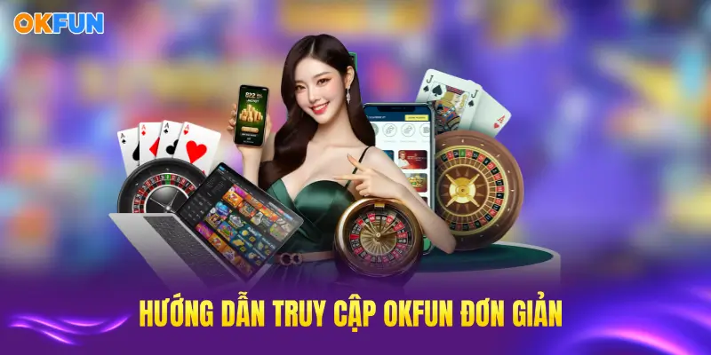 Hướng dẫn các phương pháp truy cập OKFUN đơn giản và bảo mật